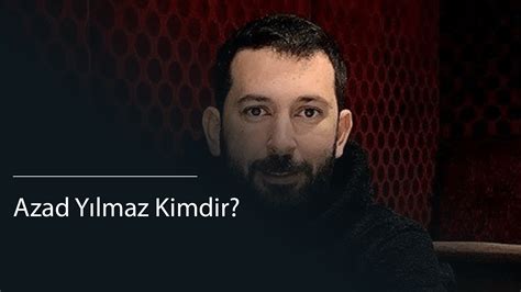 Azad Yılmaz Kimdir? Hakkında Bilinmesi Gerekenler