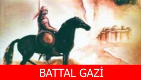 Battal Gazi Kimdir? Hayatı ve Biyografisi