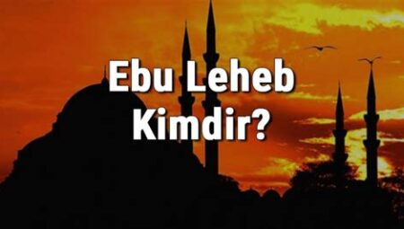 Ebu Leheb Kimdir? Kısaca Hayatı ve Başarıları