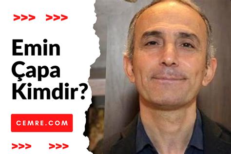 Emin Çapa Kimdir? Hakkındaki Tüm Bilgiler