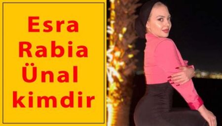 Esra Rabia Ünal Kimdir? Özgeçmişi ve Detaylı İnceleme