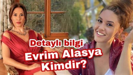 Evrim Alasya Kimdir? Özgeçmişi ve Detaylı İnceleme