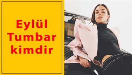 Eylül Tumbar Kimdir? Özgeçmişi ve Detaylı İnceleme