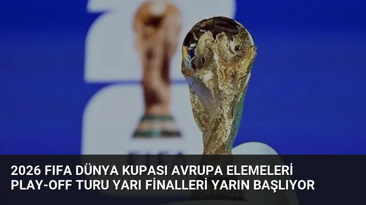 2026 FIFA Dünya Kupası Avrupa Elemeleri Play-Off Turu Yarı Finalleri Yarın Başlıyor