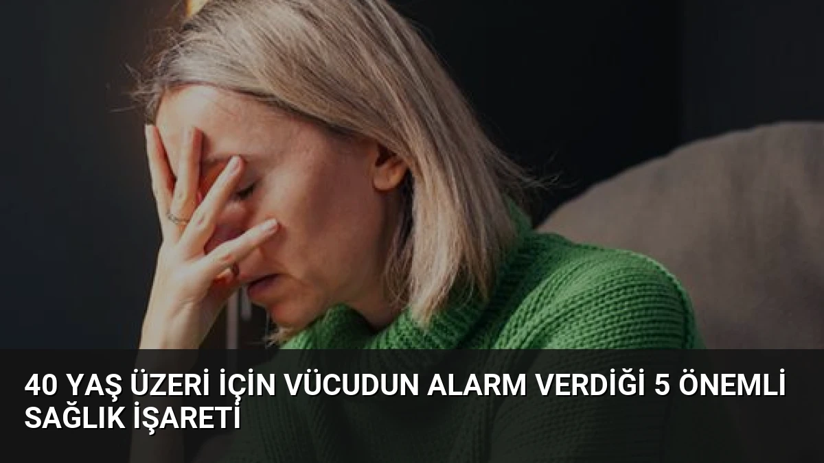 40 Yaş Üzeri İçin Vücudun Alarm Verdiği 5 Önemli Sağlık İşareti
