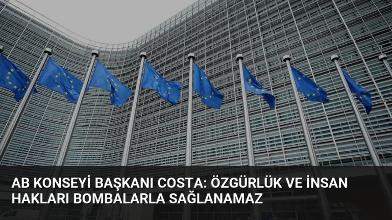 AB Konseyi Başkanı Costa: Özgürlük ve İnsan Hakları Bombalarla Sağlanamaz