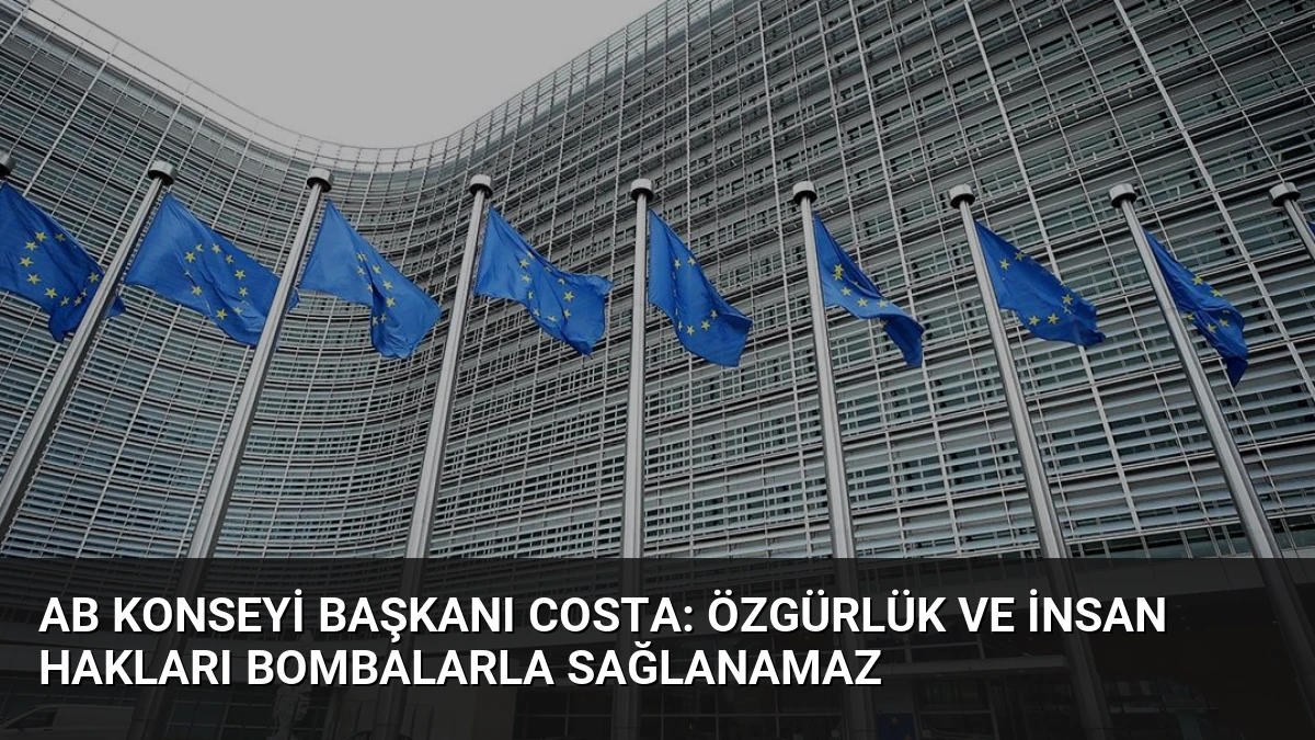 AB Konseyi Başkanı Costa: Özgürlük ve İnsan Hakları Bombalarla Sağlanamaz