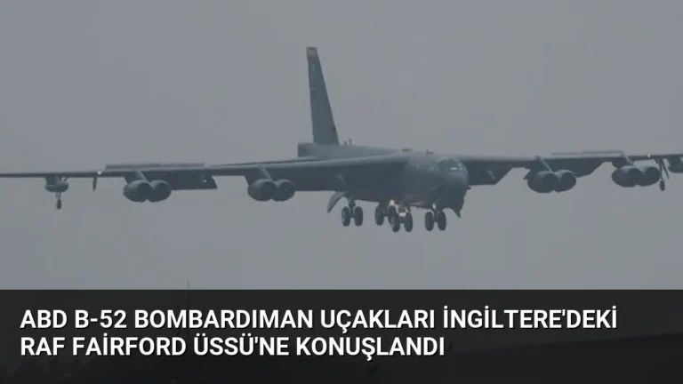 ABD B-52 Bombardıman Uçakları İngiltere’deki RAF Fairford Üssü’ne Konuşlandı