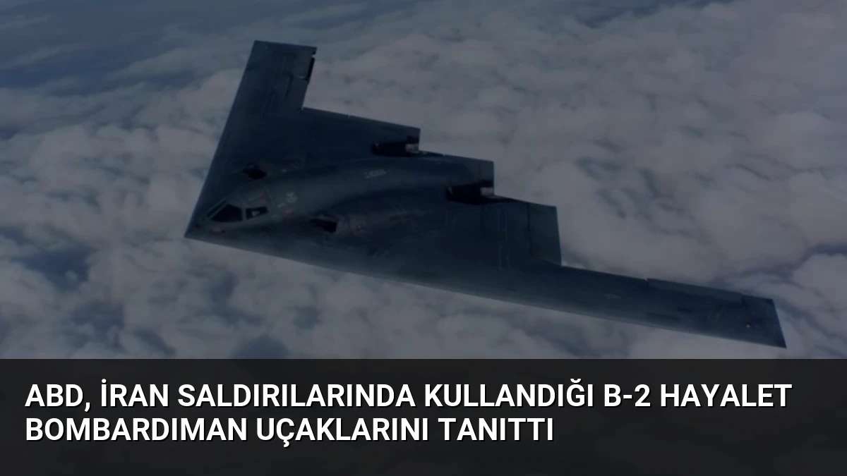 ABD, İran Saldırılarında Kullandığı B-2 Hayalet Bombardıman Uçaklarını Tanıttı