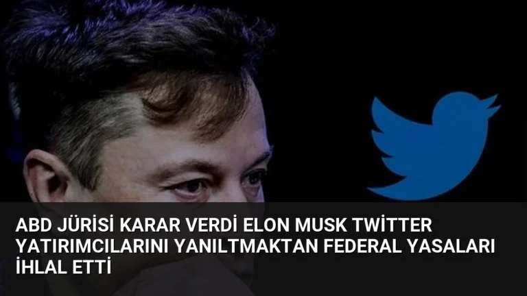ABD Jürisi Karar Verdi Elon Musk Twitter Yatırımcılarını Yanıltmaktan Federal Yasaları İhlal Etti