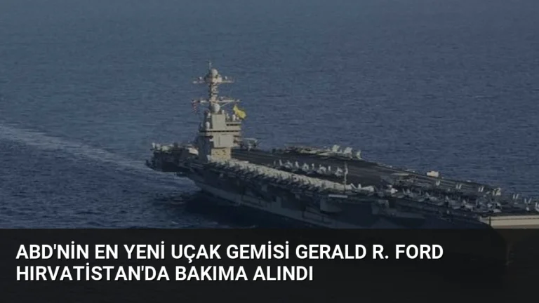 ABD’nin En Yeni Uçak Gemisi Gerald R. Ford Hırvatistan’da Bakıma Alındı