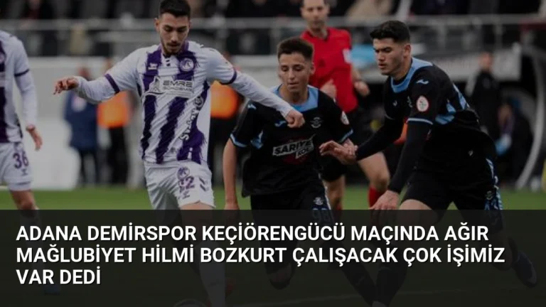 Adana Demirspor Keçiörengücü Maçında Ağır Mağlubiyet Hilmi Bozkurt Çalışacak Çok İşimiz Var Dedi