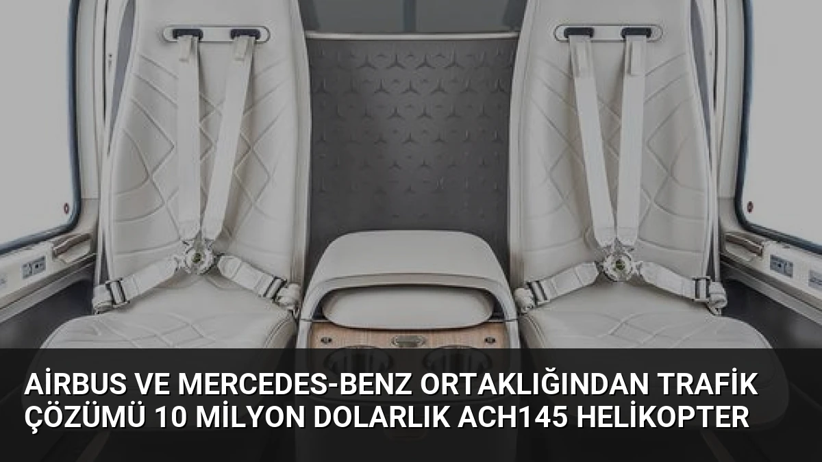 Airbus ve Mercedes-Benz Ortaklığından Trafik Çözümü 10 Milyon Dolarlık ACH145 Helikopter