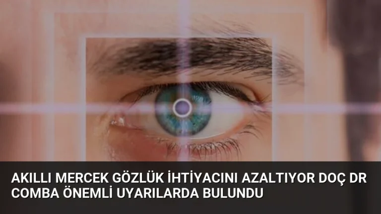 Akıllı Mercek Gözlük İhtiyacını Azaltıyor Doç Dr Comba Önemli Uyarılarda Bulundu