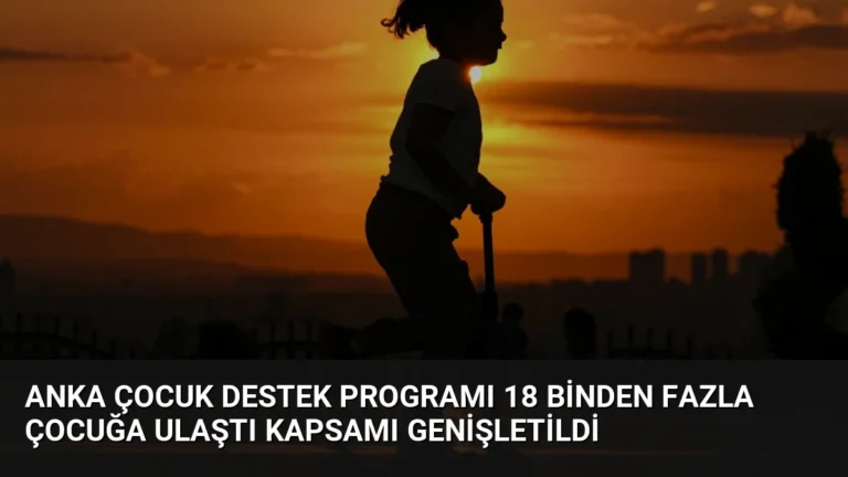 Anka Çocuk Destek Programı 18 Binden Fazla Çocuğa Ulaştı Kapsamı Genişletildi