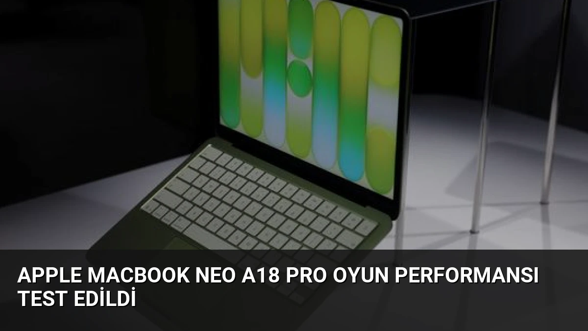 Apple MacBook Neo A18 Pro Oyun Performansı Test Edildi