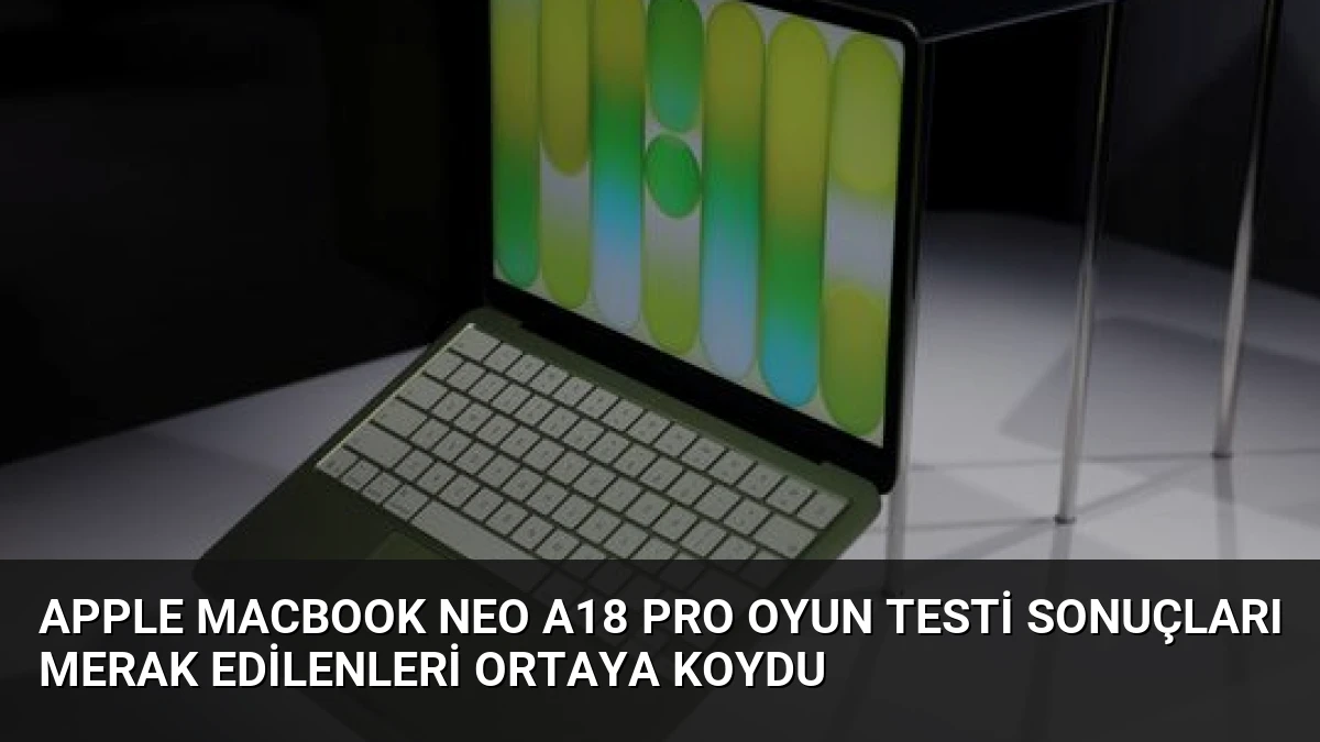 Apple MacBook Neo A18 Pro Oyun Testi Sonuçları Merak Edilenleri Ortaya Koydu