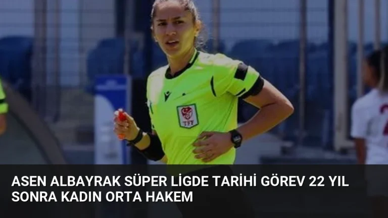Asen Albayrak Süper Ligde Tarihi Görev 22 Yıl Sonra Kadın Orta Hakem
