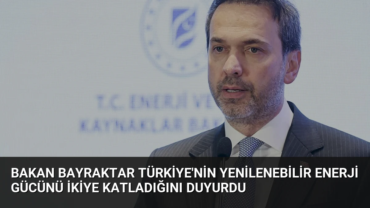 Bakan Bayraktar Türkiye’nin Yenilenebilir Enerji Gücünü İkiye Katladığını Duyurdu