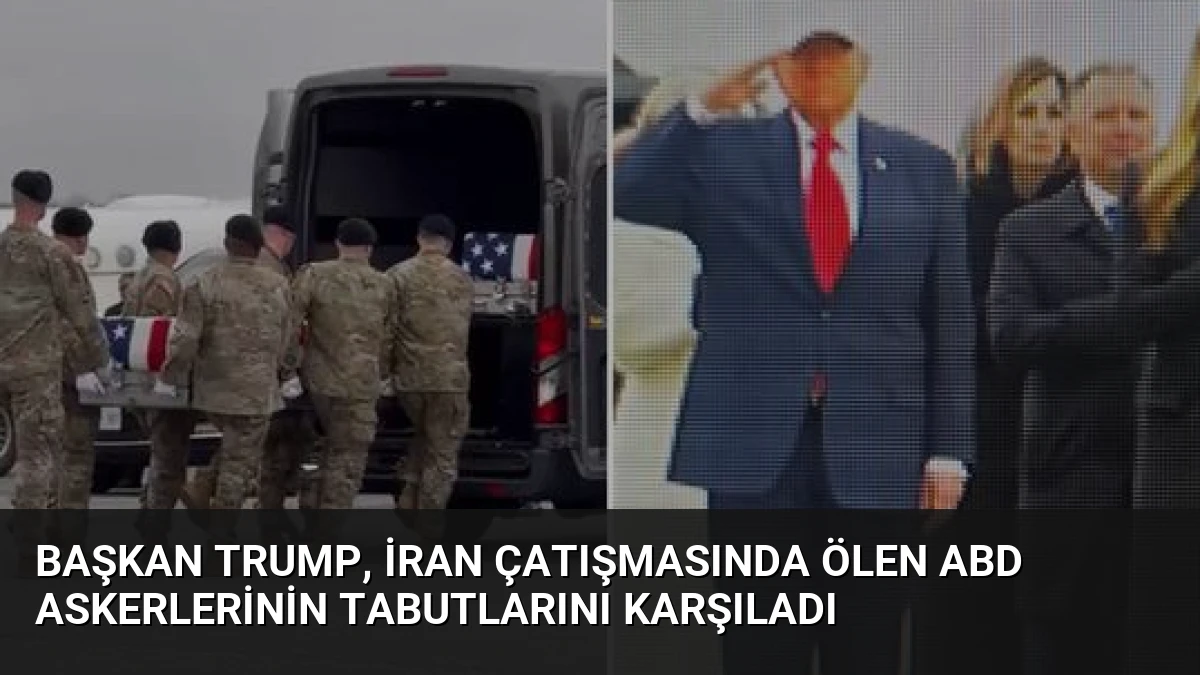 Başkan Trump, İran Çatışmasında Ölen ABD Askerlerinin Tabutlarını Karşıladı