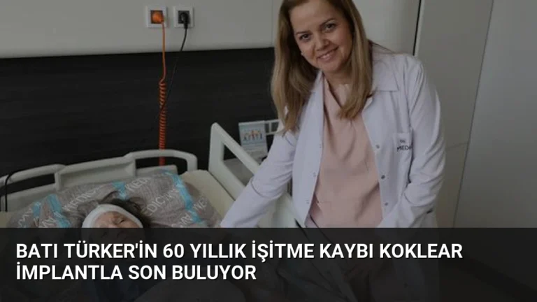 Batı Türker’in 60 Yıllık İşitme Kaybı Koklear İmplantla Son Buluyor