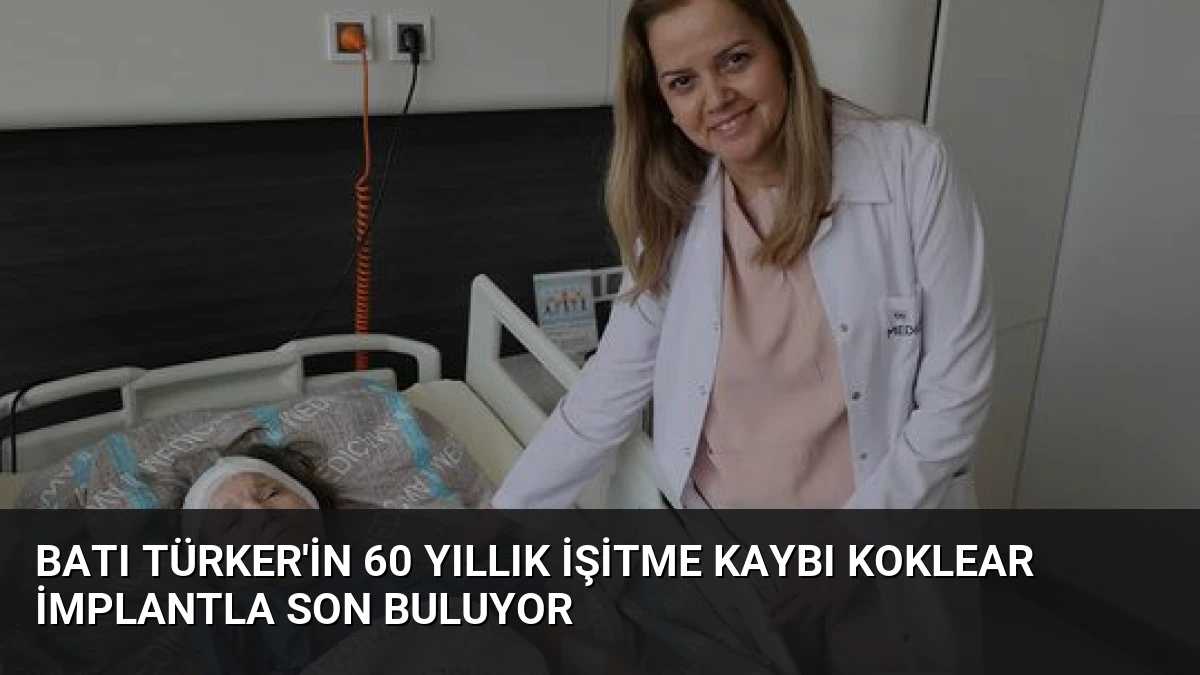 Batı Türker’in 60 Yıllık İşitme Kaybı Koklear İmplantla Son Buluyor