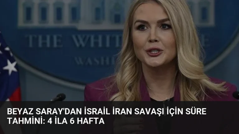 Beyaz Saray’dan İsrail İran Savaşı İçin Süre Tahmini: 4 ila 6 Hafta