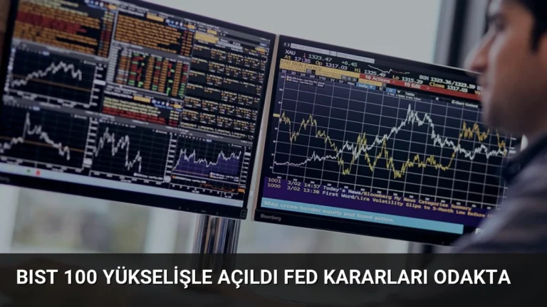 BIST 100 Yükselişle Açıldı Fed Kararları Odakta
