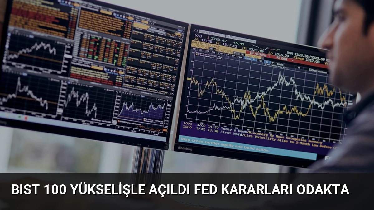 BIST 100 Yükselişle Açıldı Fed Kararları Odakta