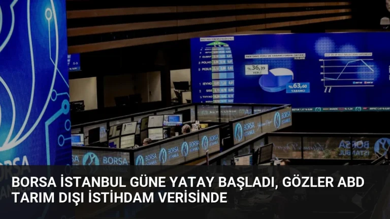 Borsa İstanbul Güne Yatay Başladı, Gözler ABD Tarım Dışı İstihdam Verisinde