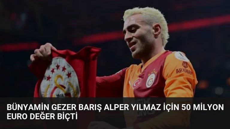 Bünyamin Gezer Barış Alper Yılmaz İçin 50 Milyon Euro Değer Biçti