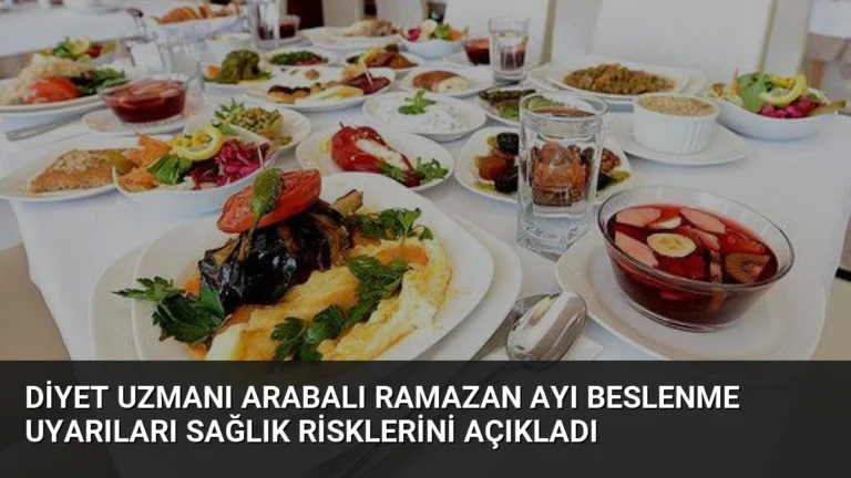 Diyet Uzmanı Arabalı Ramazan Ayı Beslenme Uyarıları Sağlık Risklerini Açıkladı