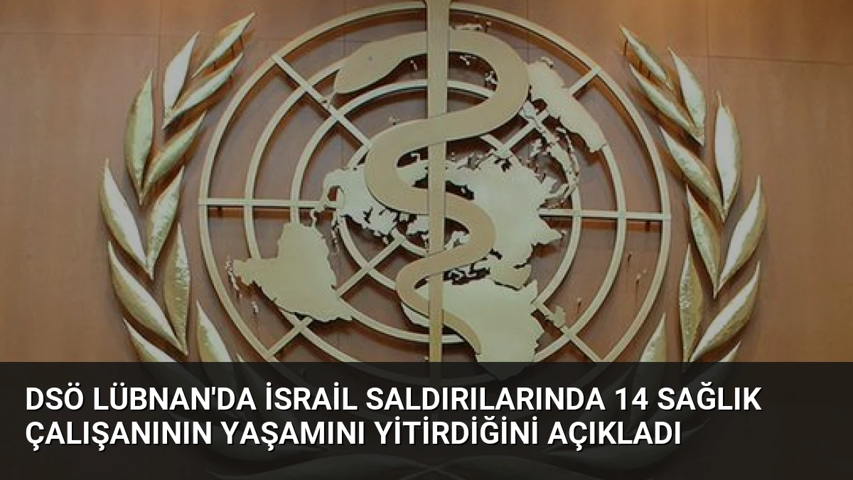 DSÖ Lübnan’da İsrail saldırılarında 14 sağlık çalışanının yaşamını yitirdiğini açıkladı