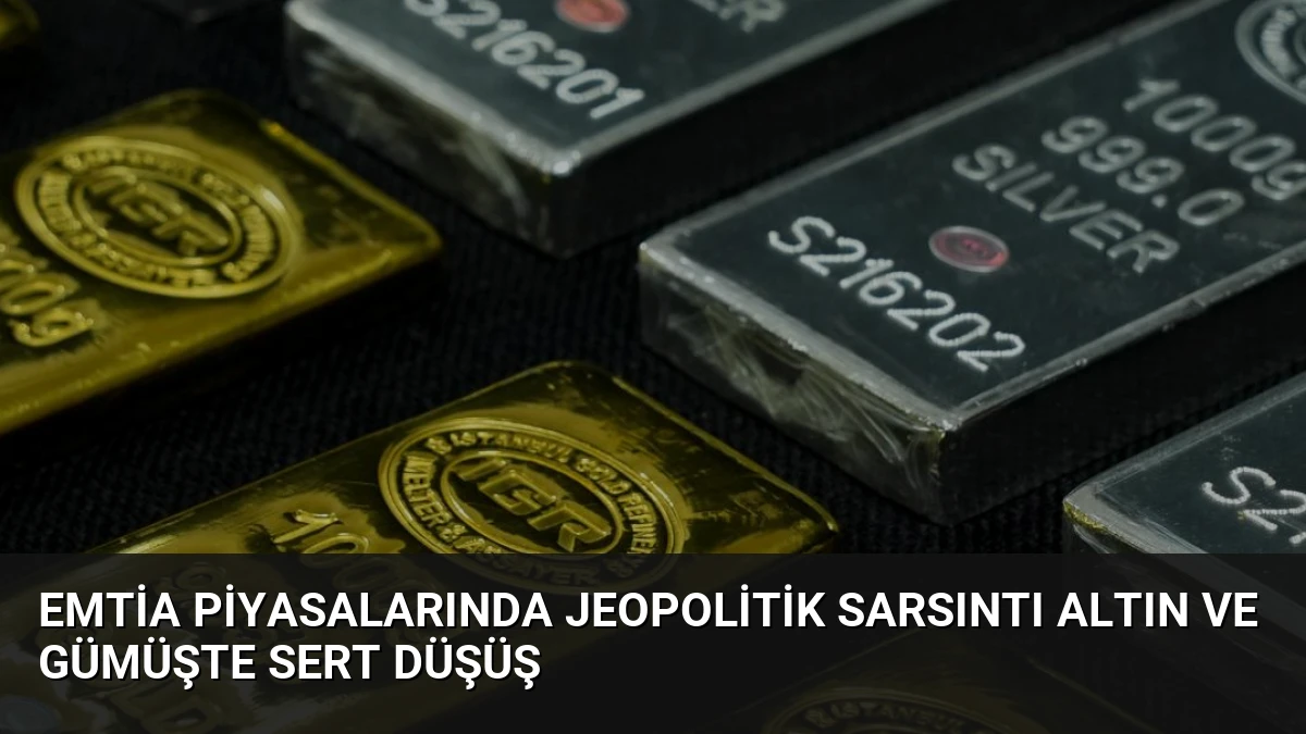 Emtia Piyasalarında Jeopolitik Sarsıntı Altın ve Gümüşte Sert Düşüş