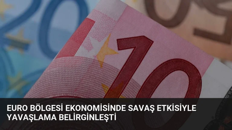 Euro Bölgesi Ekonomisinde Savaş Etkisiyle Yavaşlama Belirginleşti