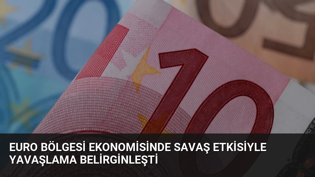 Euro Bölgesi Ekonomisinde Savaş Etkisiyle Yavaşlama Belirginleşti