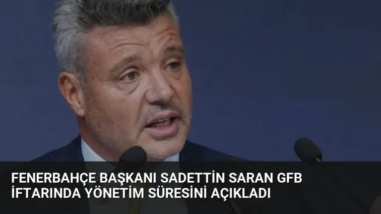 Fenerbahçe Başkanı Sadettin Saran GFB İftarında Yönetim Süresini Açıkladı