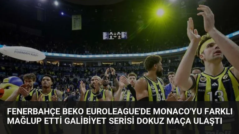 Fenerbahçe Beko EuroLeague’de Monaco’yu Farklı Mağlup Etti Galibiyet Serisi Dokuz Maça Ulaştı