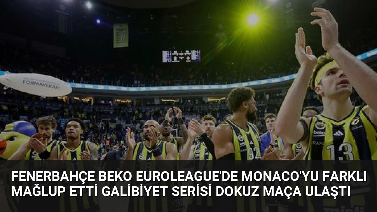 Fenerbahçe Beko EuroLeague’de Monaco’yu Farklı Mağlup Etti Galibiyet Serisi Dokuz Maça Ulaştı