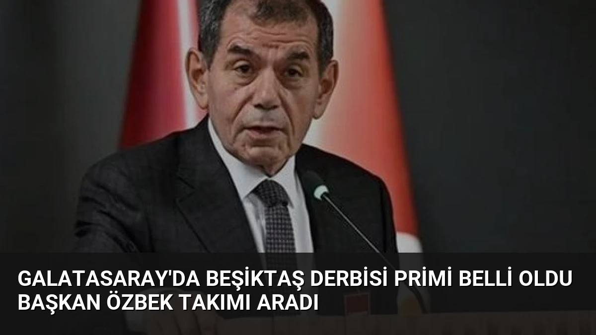 Galatasaray’da Beşiktaş Derbisi Primi Belli Oldu Başkan Özbek Takımı Aradı