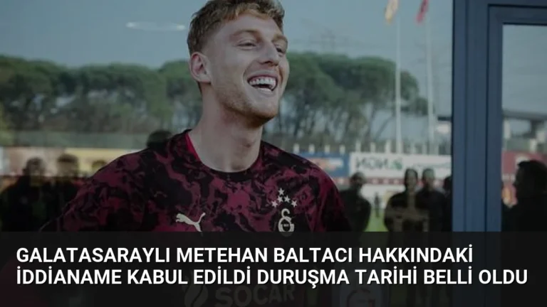 Galatasaraylı Metehan Baltacı Hakkındaki İddianame Kabul Edildi Duruşma Tarihi Belli Oldu