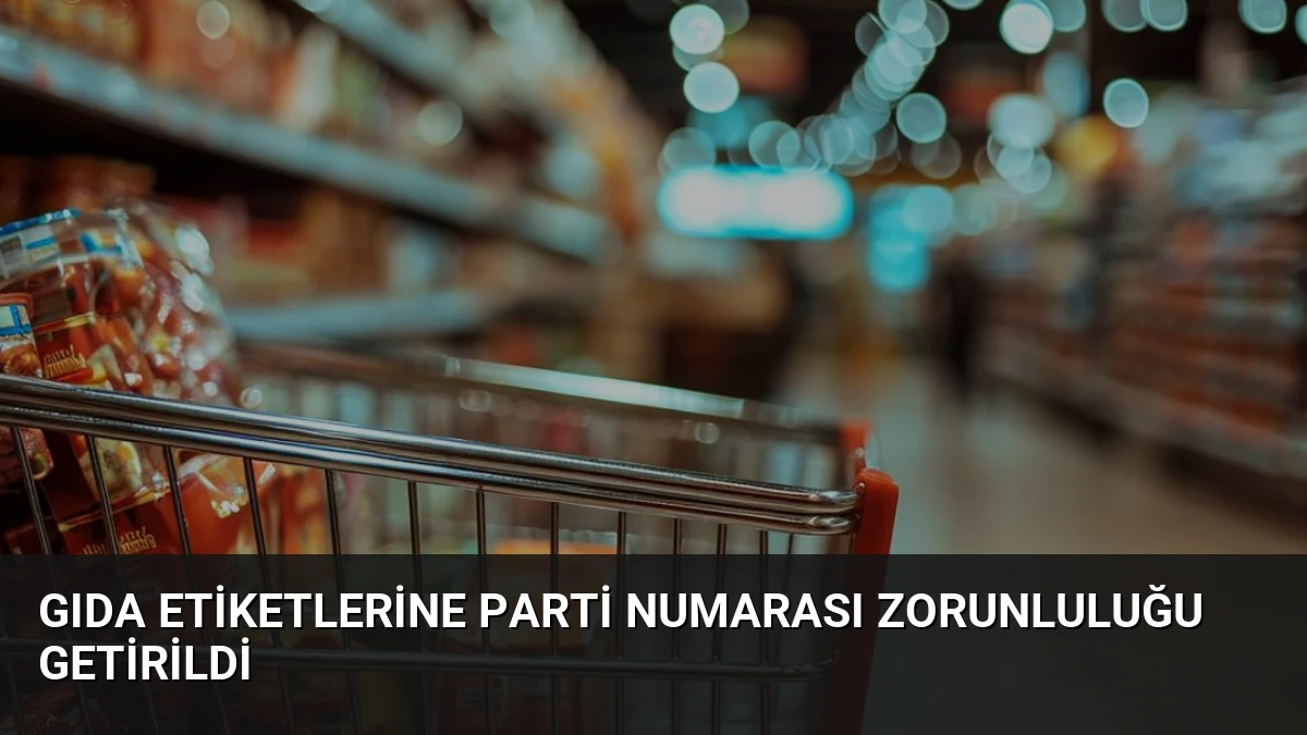 Gıda Etiketlerine Parti Numarası Zorunluluğu Getirildi