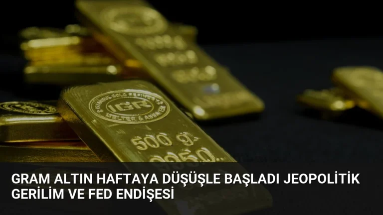 Gram Altın Haftaya Düşüşle Başladı Jeopolitik Gerilim ve Fed Endişesi