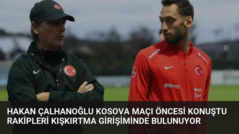 Hakan Çalhanoğlu Kosova Maçı Öncesi Konuştu Rakipleri Kışkırtma Girişiminde Bulunuyor