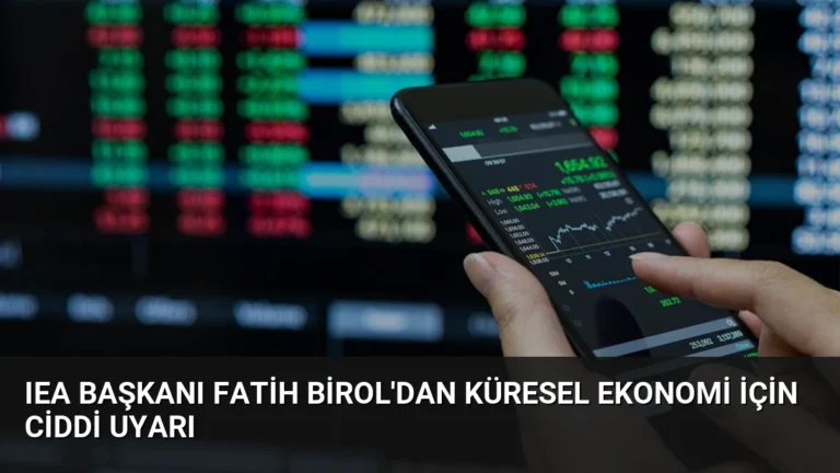 IEA Başkanı Fatih Birol’dan Küresel Ekonomi İçin Ciddi Uyarı