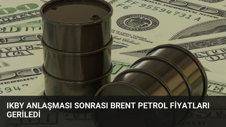 IKBY Anlaşması Sonrası Brent Petrol Fiyatları Geriledi
