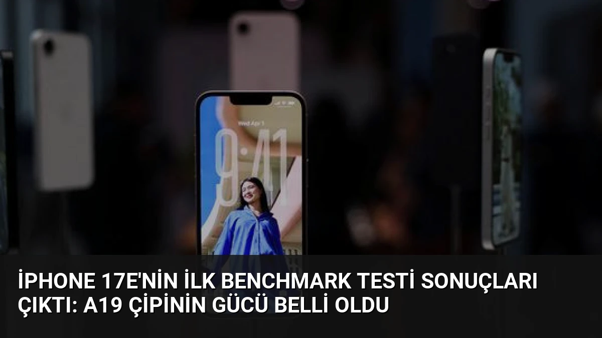 iPhone 17e’nin İlk benchmark testi sonuçları çıktı: A19 çipinin gücü belli oldu