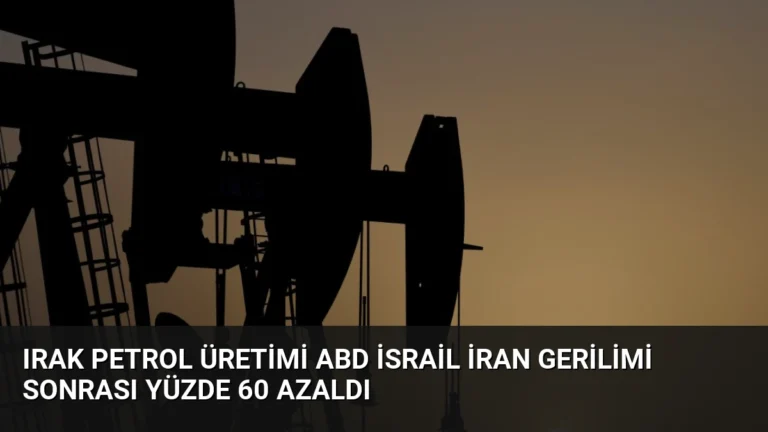 Irak Petrol Üretimi ABD İsrail İran Gerilimi Sonrası Yüzde 60 Azaldı