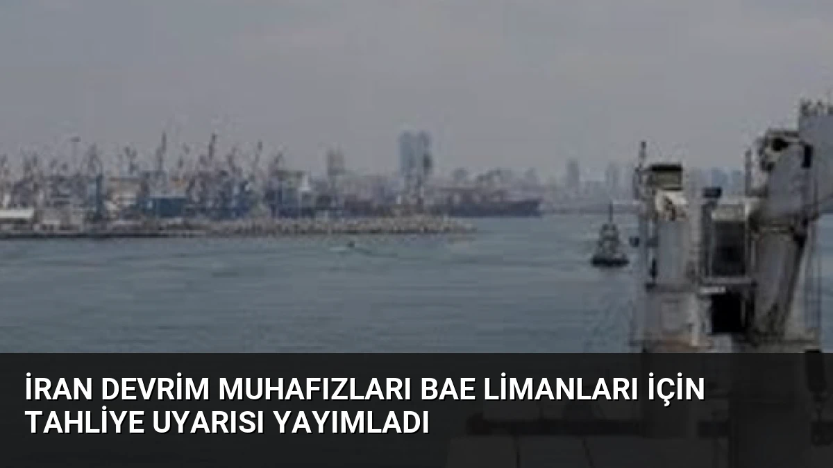 İran Devrim Muhafızları BAE Limanları İçin Tahliye Uyarısı Yayımladı
