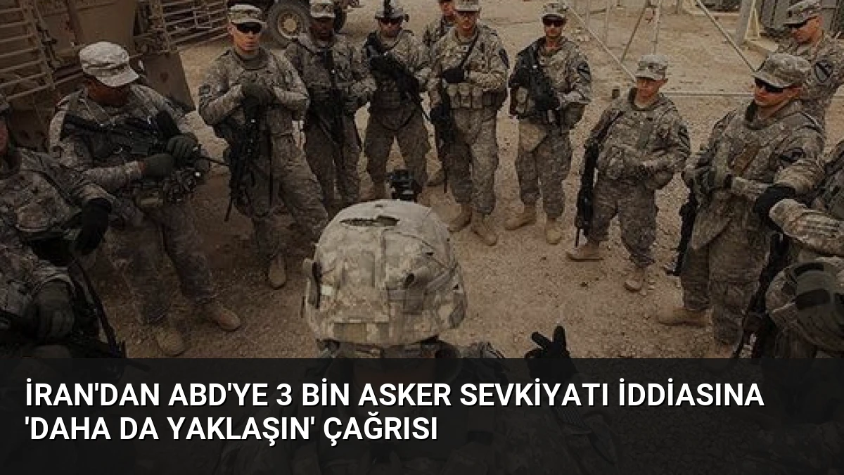 İran’dan ABD’ye 3 Bin Asker Sevkiyatı İddiasına ‘Daha da Yaklaşın’ Çağrısı